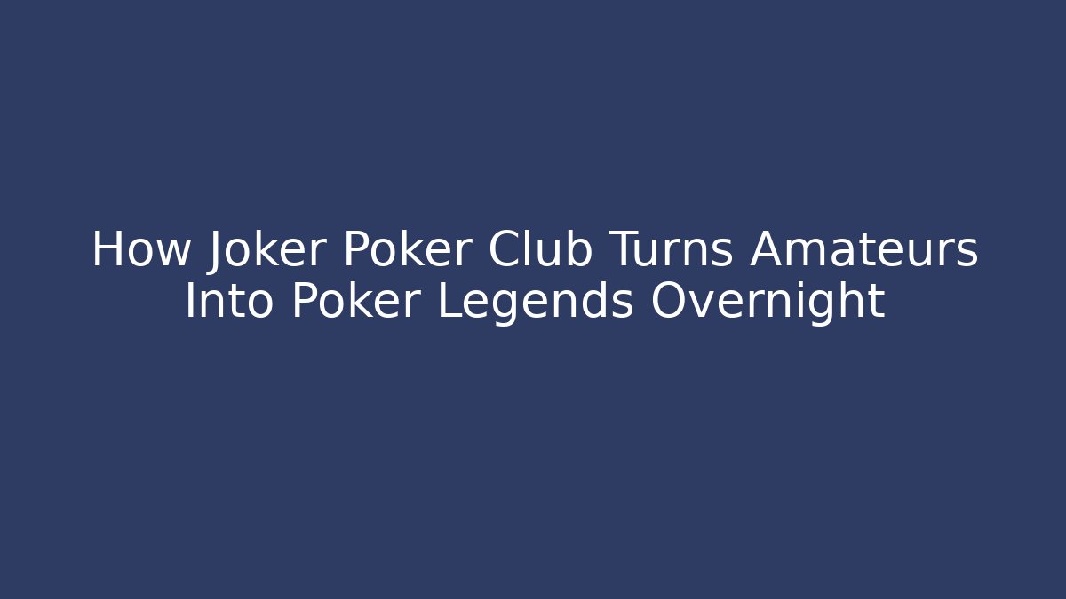 How Joker Poker Club Turns Amateurs Into Poker Legends Overnight