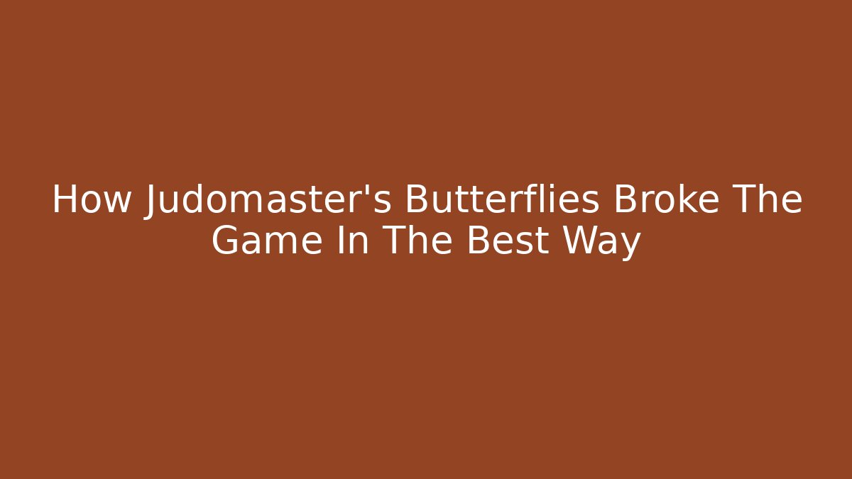 How Judomaster's Butterflies Broke The Game In The Best Way