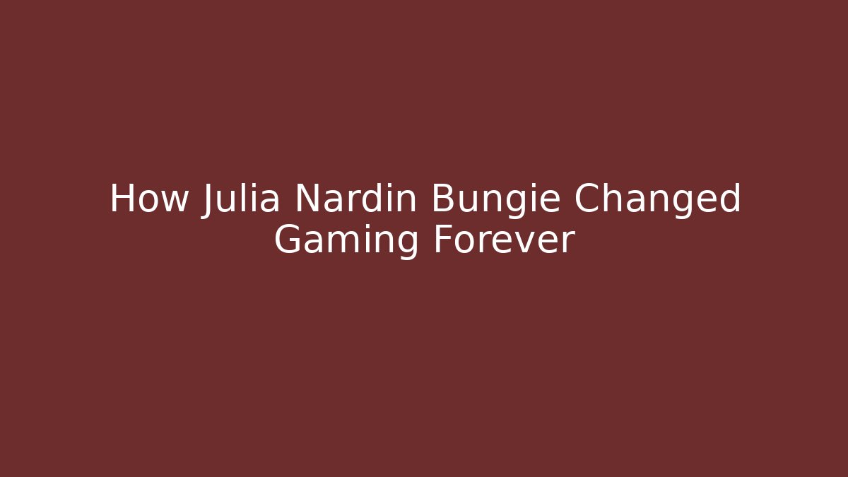 How Julia Nardin Bungie Changed Gaming Forever - Critter Realm