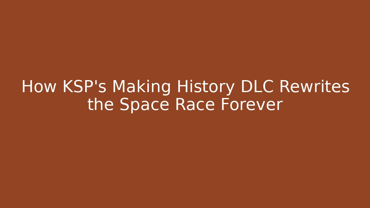 How KSP's Making History DLC Rewrites the Space Race Forever