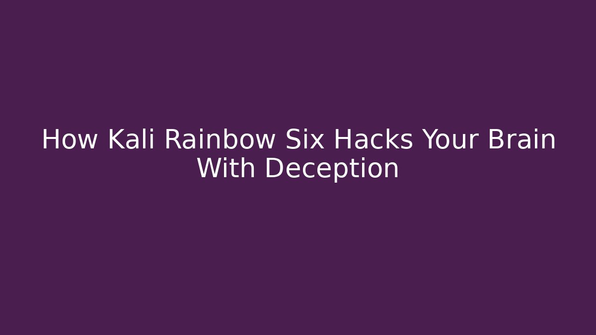 How Kali Rainbow Six Hacks Your Brain With Deception