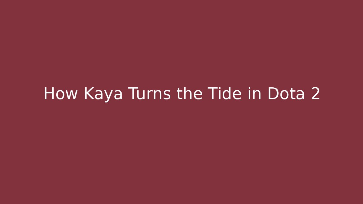How Kaya Turns the Tide in Dota 2