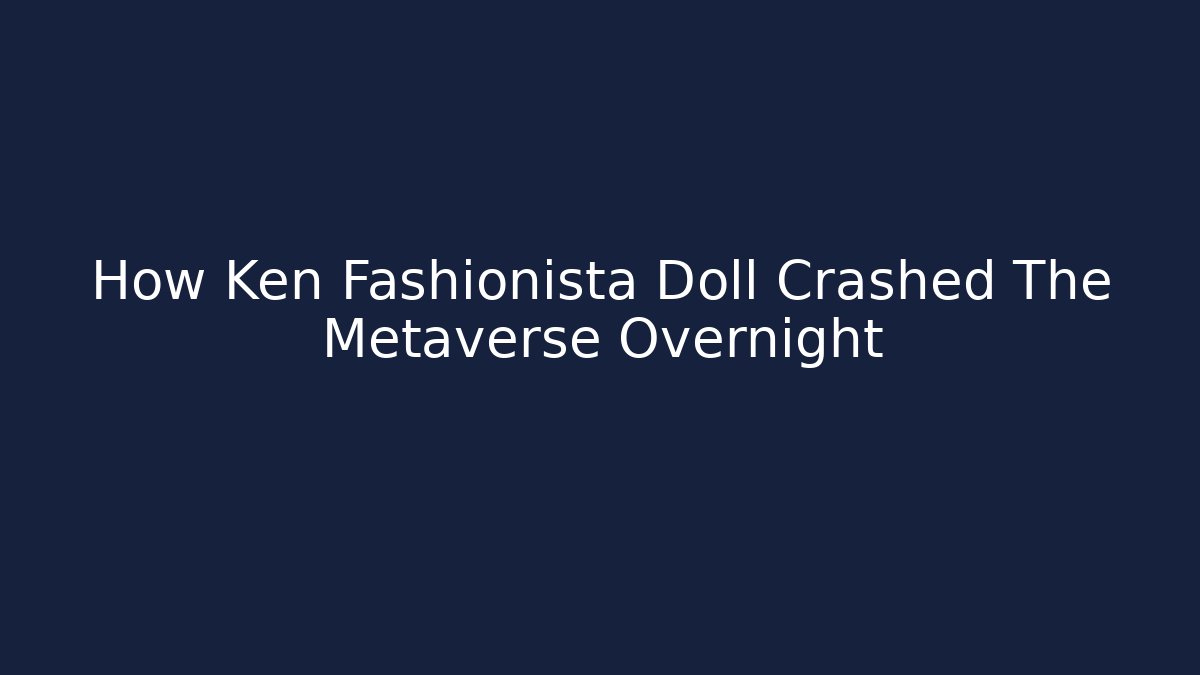 How Ken Fashionista Doll Crashed The Metaverse Overnight