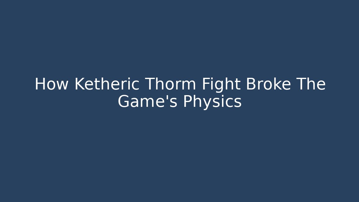 How Ketheric Thorm Fight Broke The Game's Physics