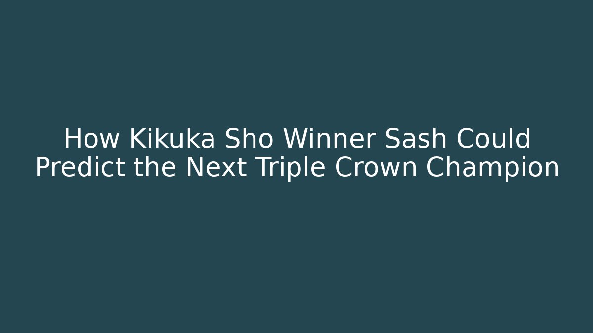 How Kikuka Sho Winner Sash Could Predict the Next Triple Crown Champion