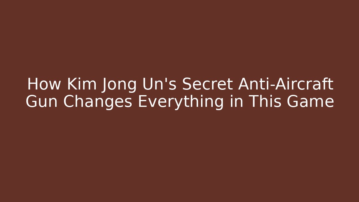 How Kim Jong Un's Secret Anti-Aircraft Gun Changes Everything in This Game