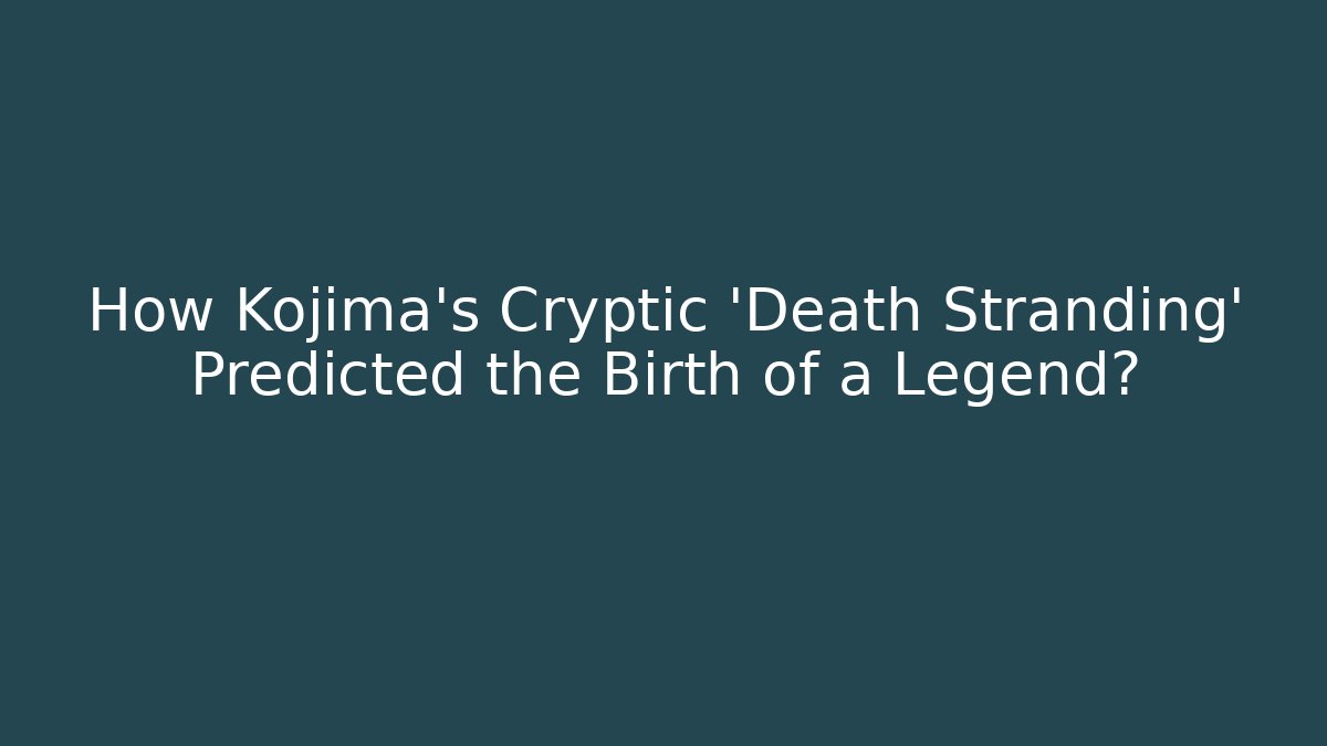 How Kojima's Cryptic 'Death Stranding' Predicted the Birth of a Legend?