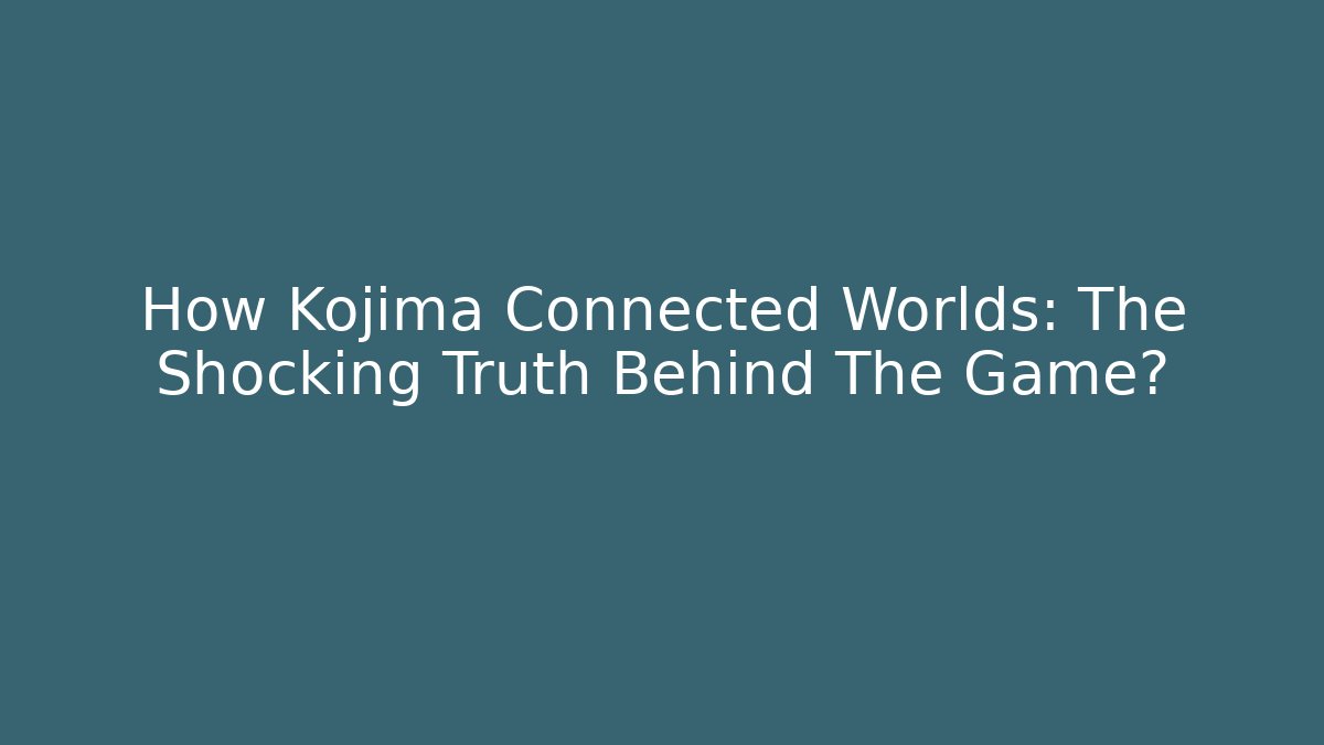 How Kojima Connected Worlds: The Shocking Truth Behind The Game?