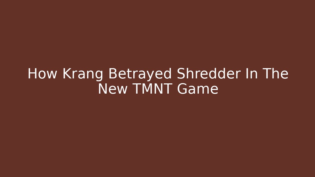 How Krang Betrayed Shredder In The New TMNT Game