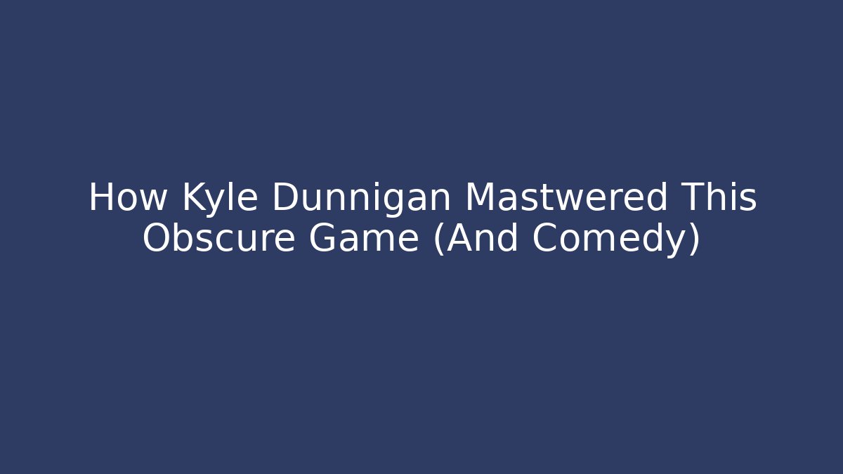 How Kyle Dunnigan Mastwered This Obscure Game (And Comedy)