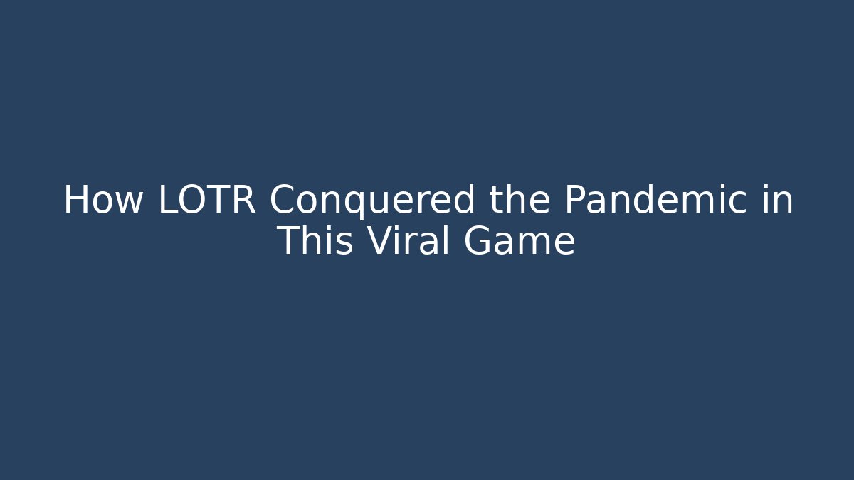 How LOTR Conquered the Pandemic in This Viral Game