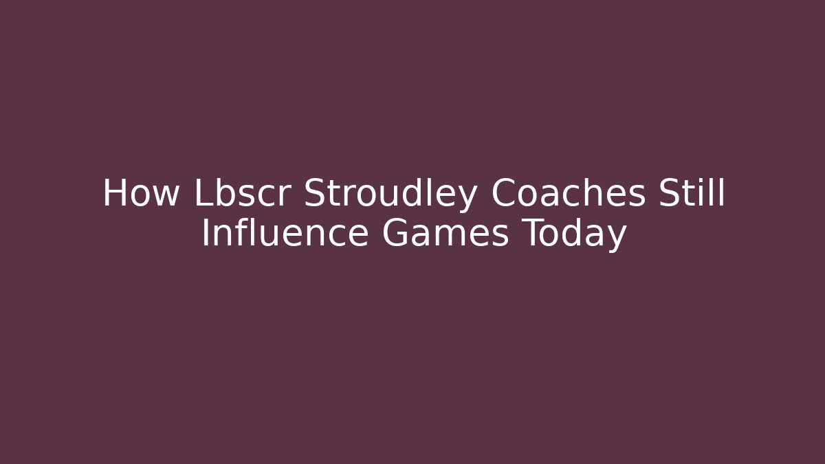 How Lbscr Stroudley Coaches Still Influence Games Today