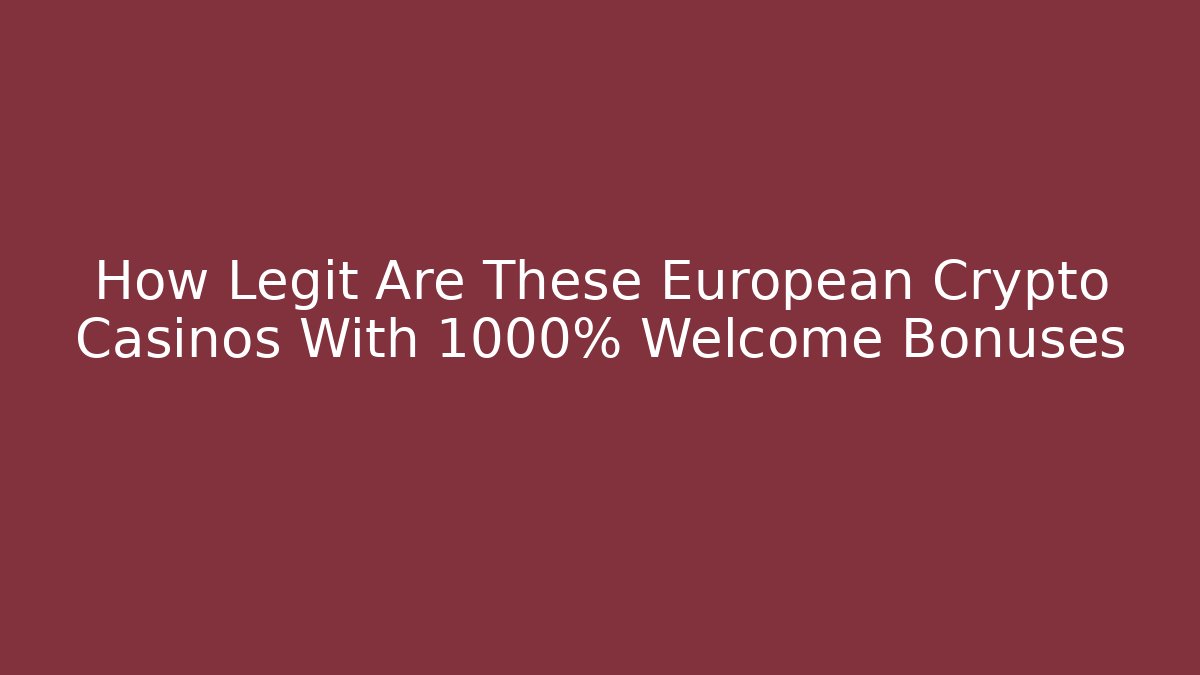 How Legit Are These European Crypto Casinos With 1000% Welcome Bonuses