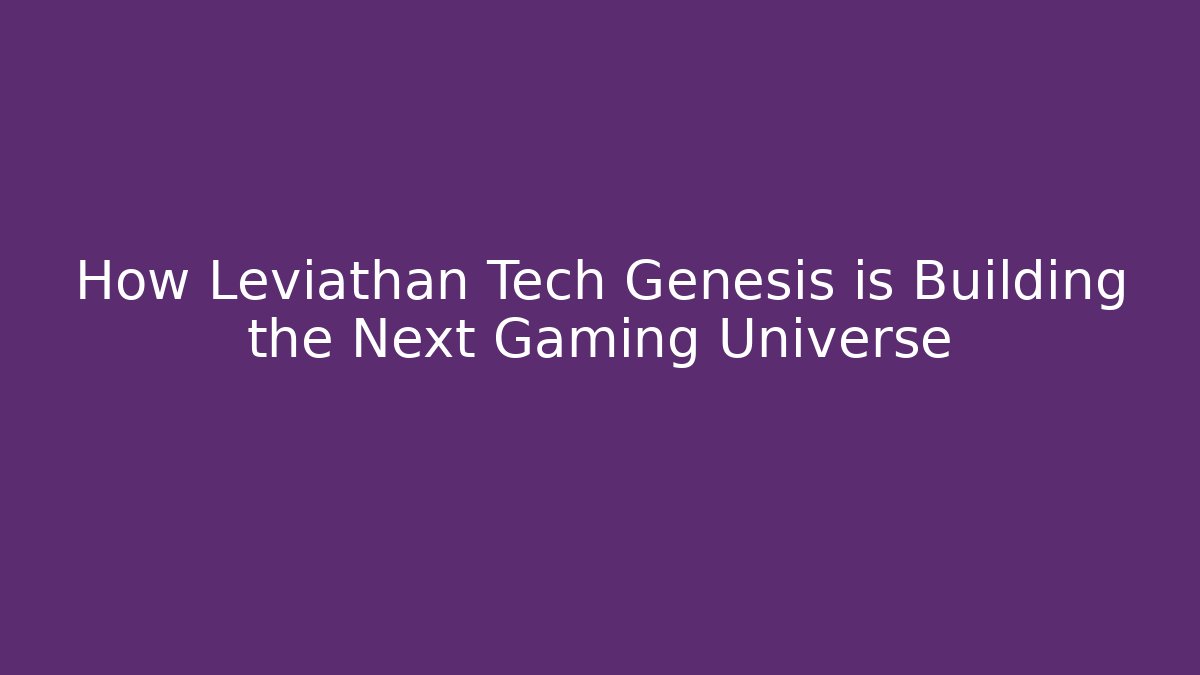 How Leviathan Tech Genesis is Building the Next Gaming Universe