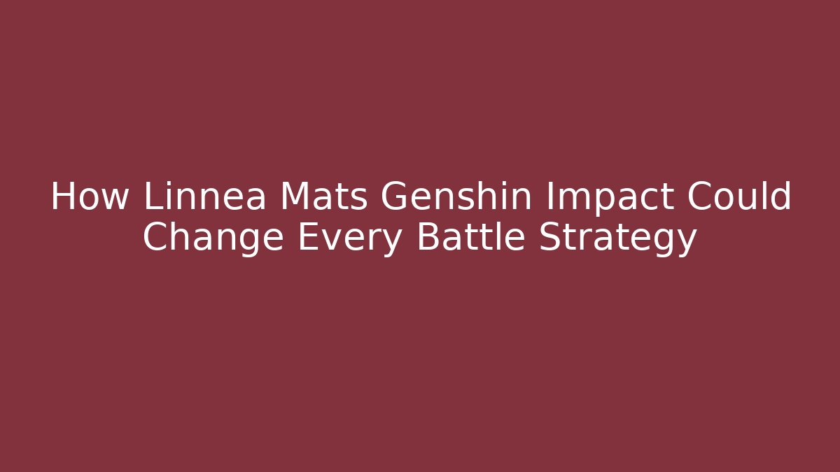 How Linnea Mats Genshin Impact Could Change Every Battle Strategy