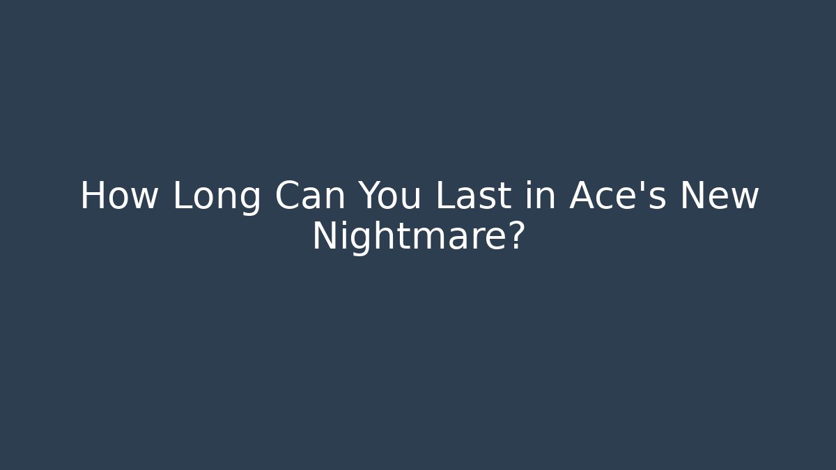 How Long Can You Last in Ace's New Nightmare?
