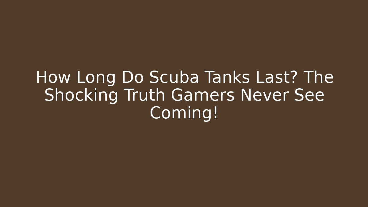 How Long Do Scuba Tanks Last? The Shocking Truth Gamers Never See Coming! - Critter Realm