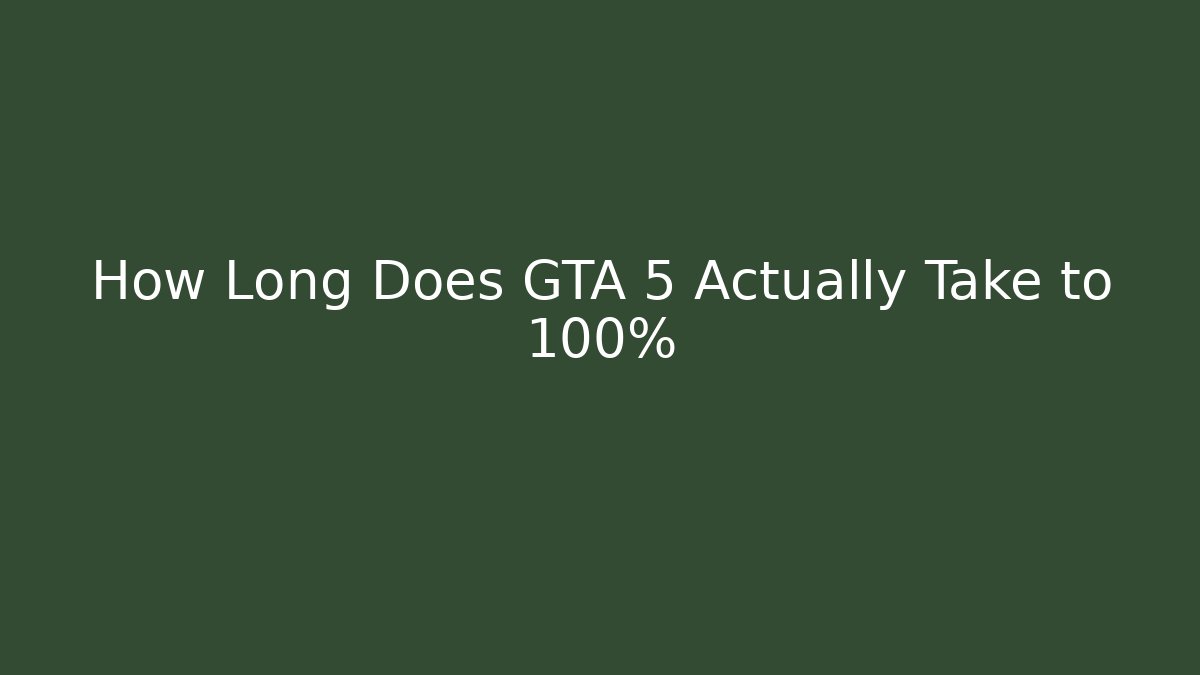 How Long Does GTA 5 Actually Take to 100%