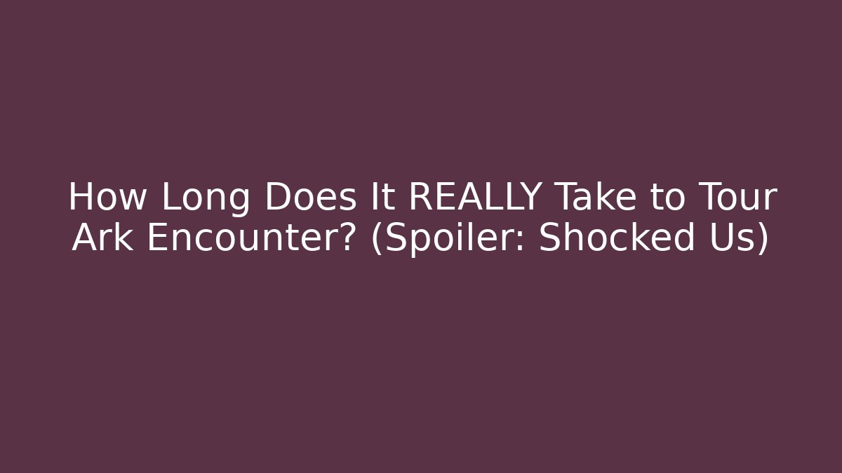 How Long Does It REALLY Take to Tour Ark Encounter? (Spoiler: Shocked Us)