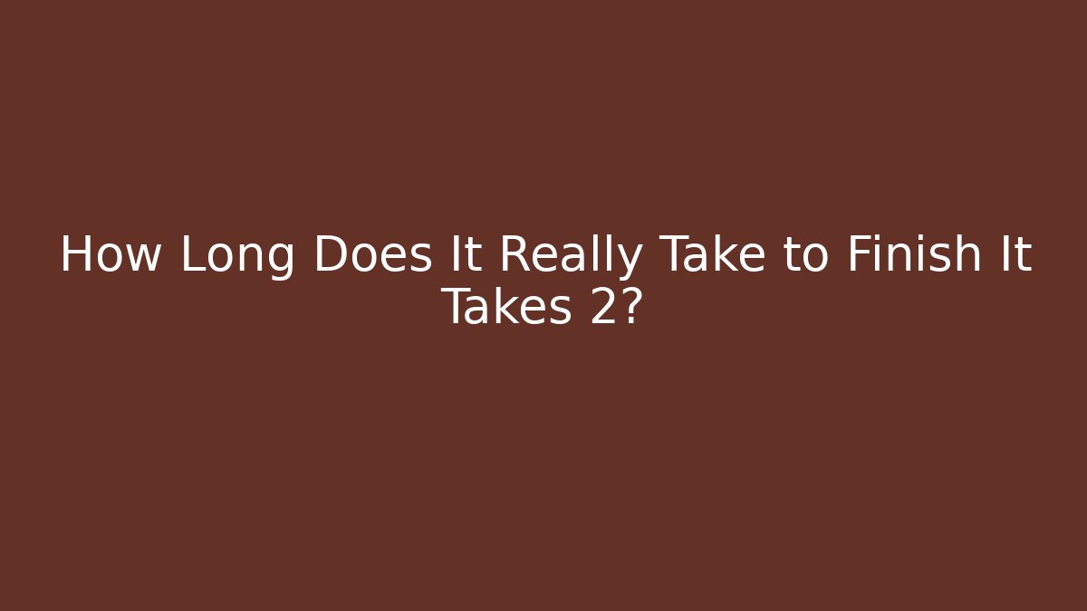 How Long Does It Really Take to Finish It Takes 2? - Critter Realm