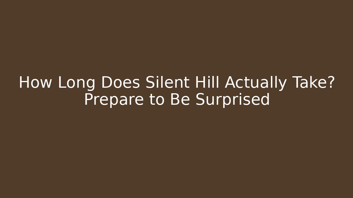 How Long Does Silent Hill Actually Take? Prepare to Be Surprised