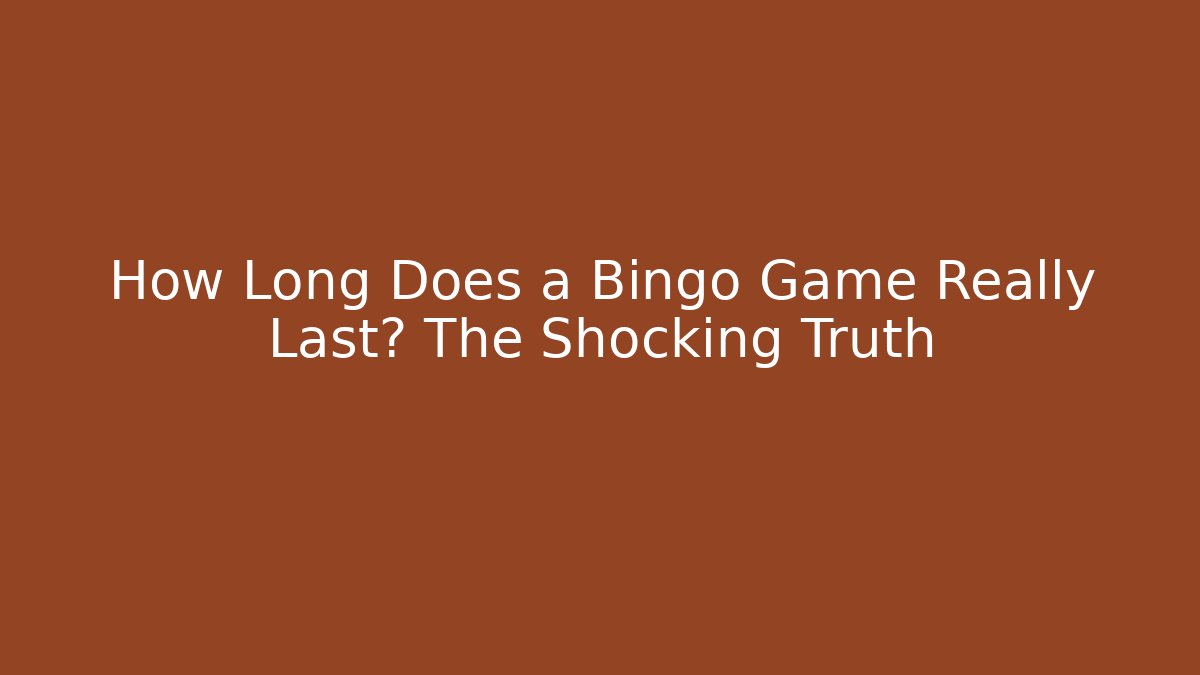 How Long Does a Bingo Game Really Last? The Shocking Truth