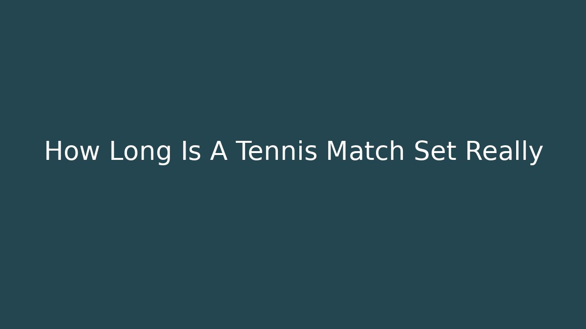 How Long Is A Tennis Match Set Really