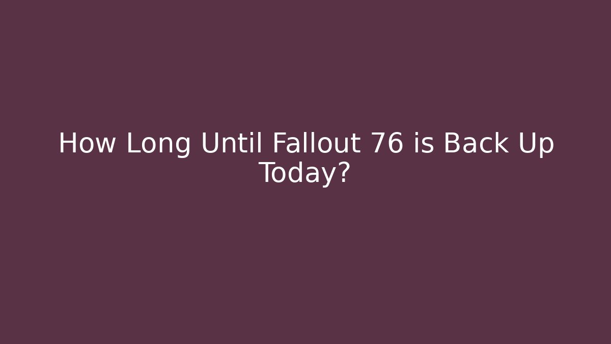 How Long Until Fallout 76 is Back Up Today?