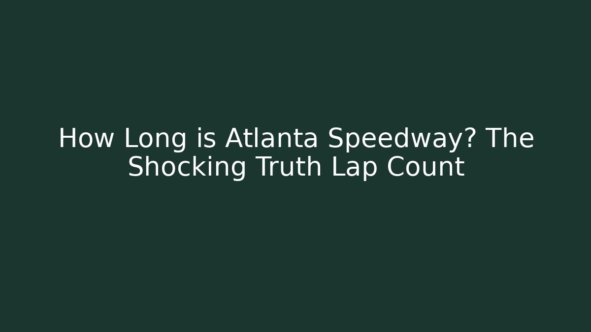 How Long is Atlanta Speedway? The Shocking Truth Lap Count - Critter Realm
