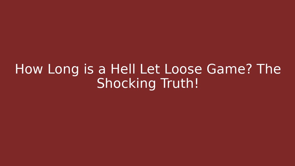 How Long is a Hell Let Loose Game? The Shocking Truth!