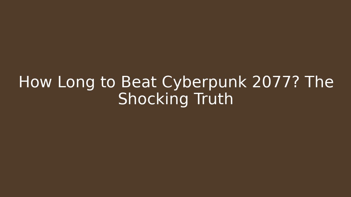 How Long to Beat Cyberpunk 2077? The Shocking Truth - Critter Realm