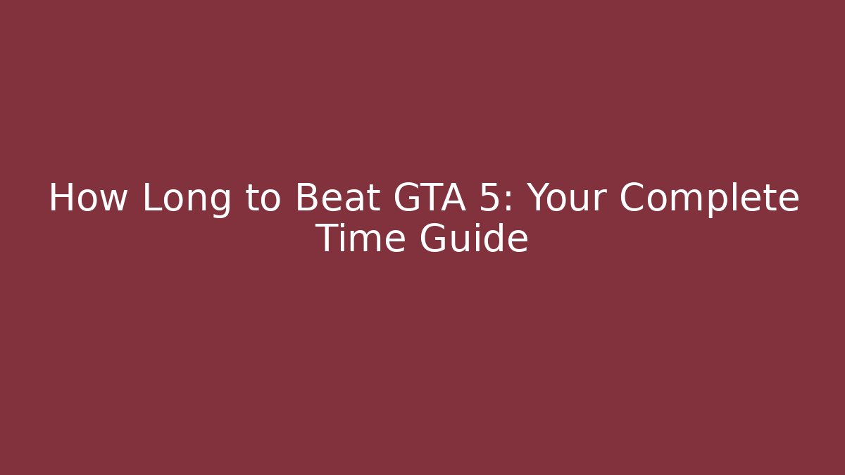 How Long to Beat GTA 5: Your Complete Time Guide - Critter Realm