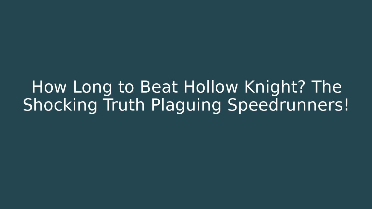 How Long to Beat Hollow Knight? The Shocking Truth Plaguing Speedrunners!
