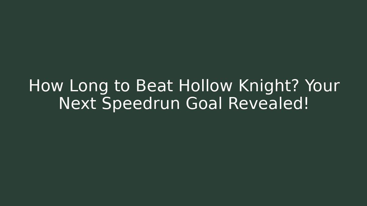 How Long to Beat Hollow Knight? Your Next Speedrun Goal Revealed!
