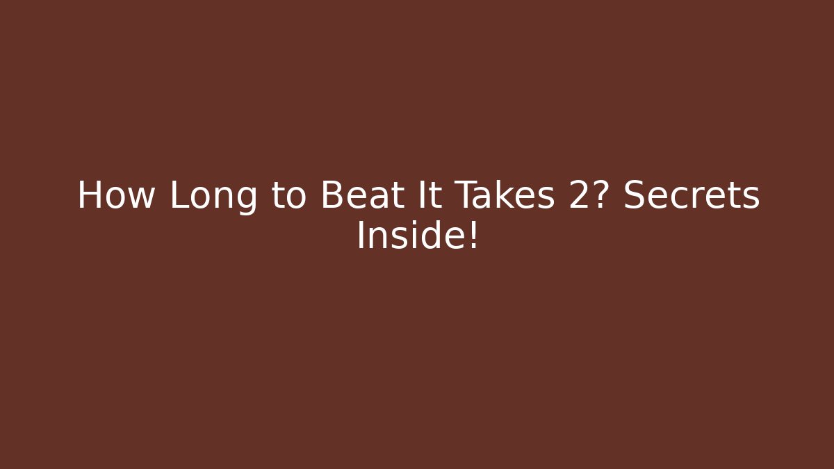 How Long to Beat It Takes 2? Secrets Inside!