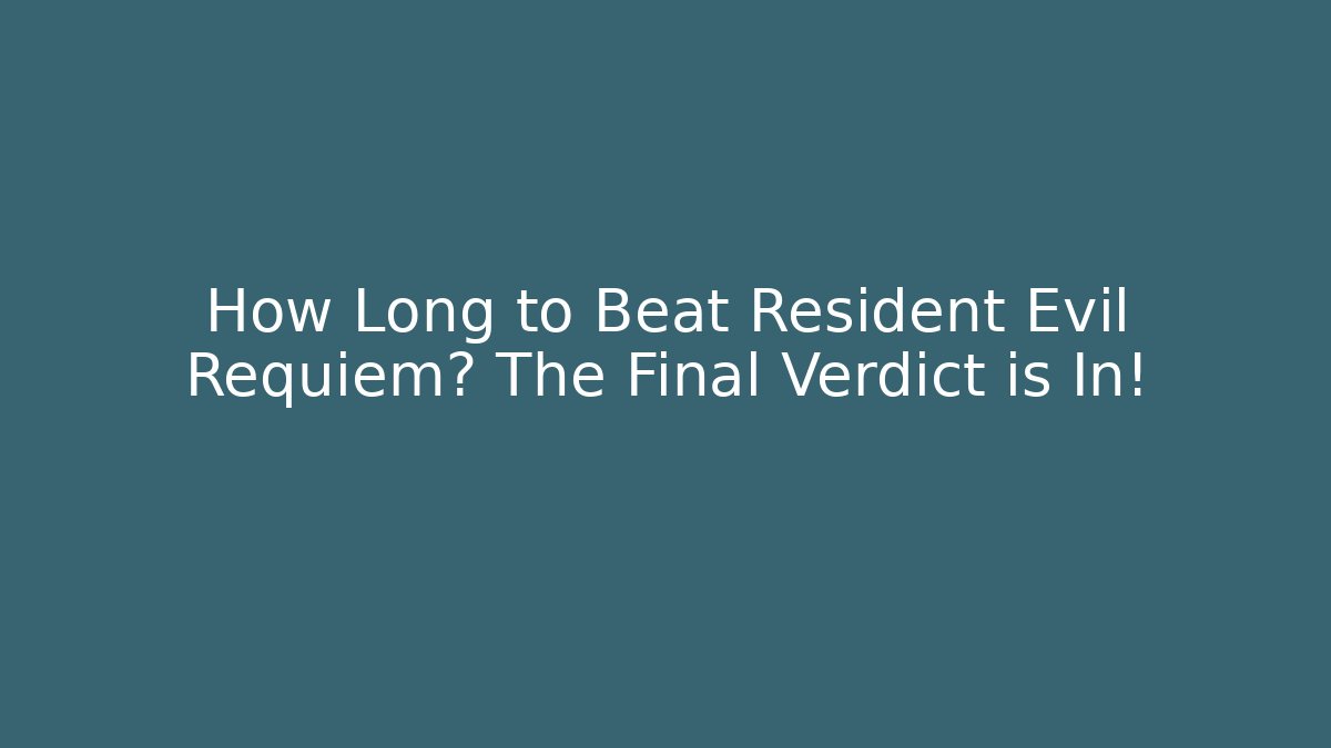 How Long to Beat Resident Evil Requiem? The Final Verdict is In!