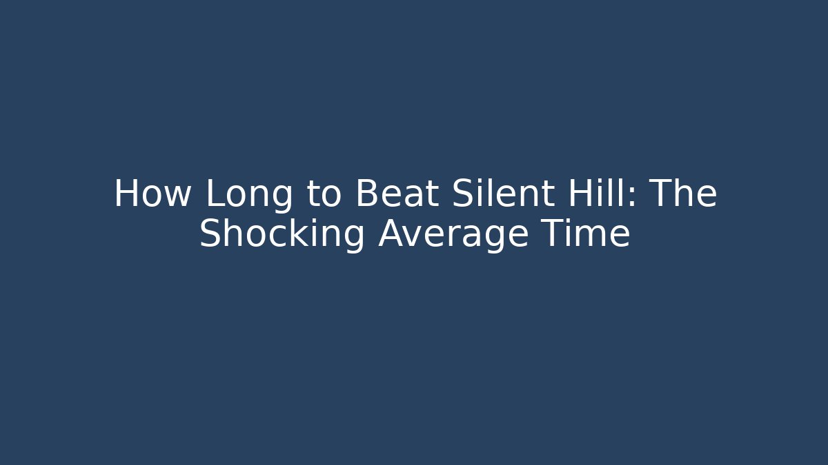 How Long to Beat Silent Hill: The Shocking Average Time