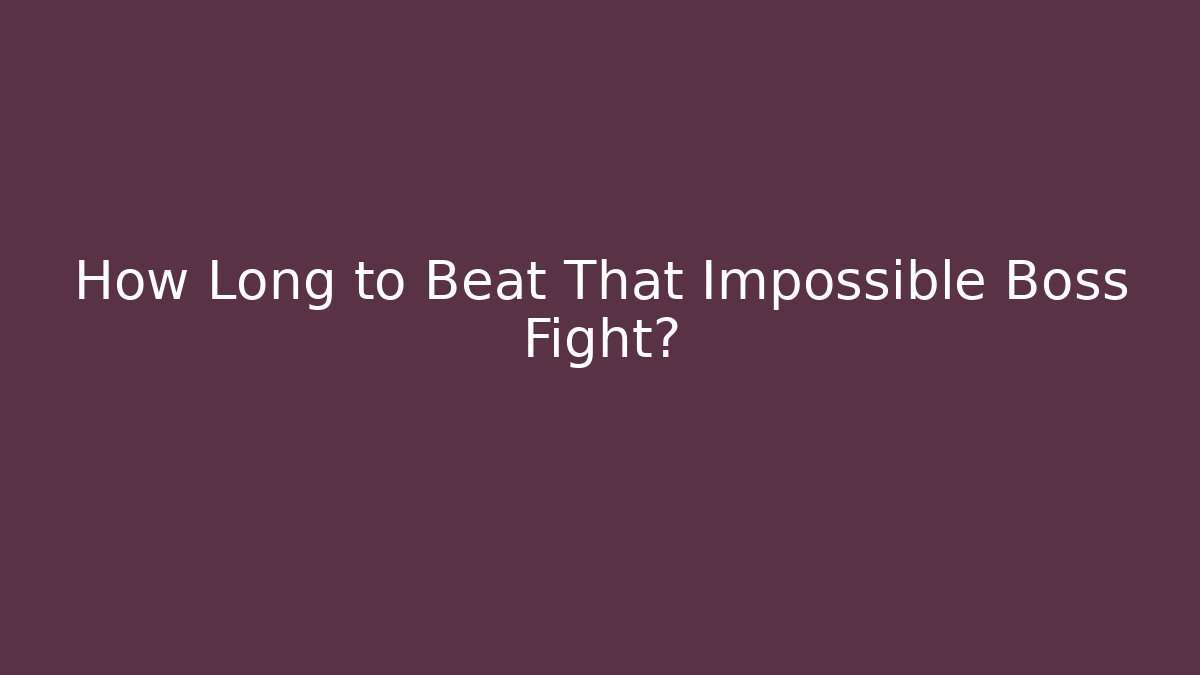 How Long to Beat That Impossible Boss Fight?