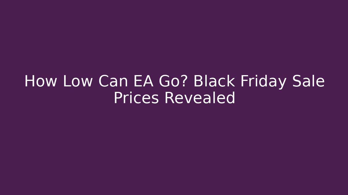 How Low Can EA Go? Black Friday Sale Prices Revealed