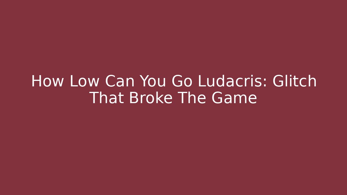 How Low Can You Go Ludacris: Glitch That Broke The Game