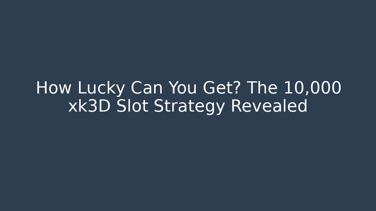 How Lucky Can You Get? The 10,000 xk3D Slot Strategy Revealed