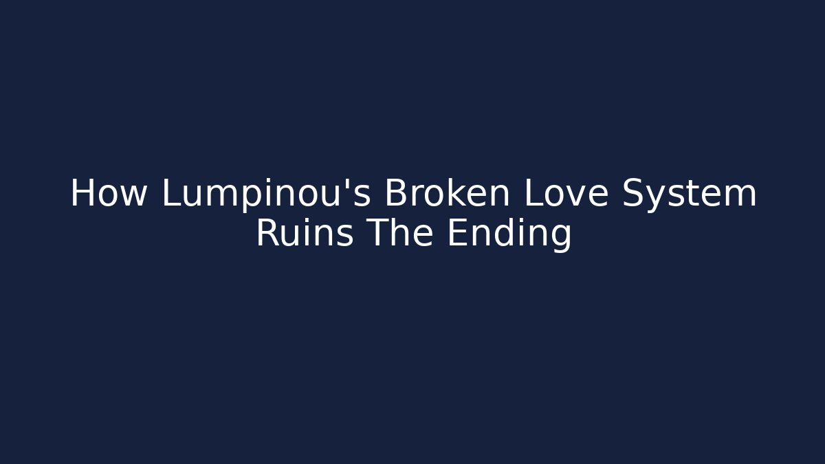 How Lumpinou's Broken Love System Ruins The Ending - Critter Realm