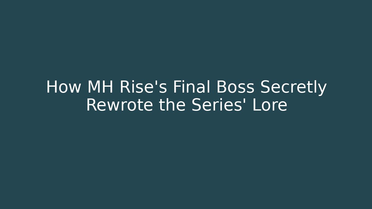 How MH Rise's Final Boss Secretly Rewrote the Series' Lore