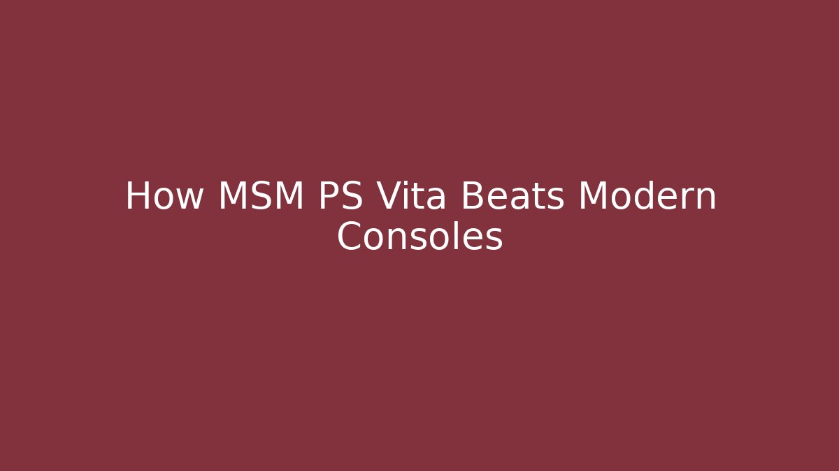 How MSM PS Vita Beats Modern Consoles
