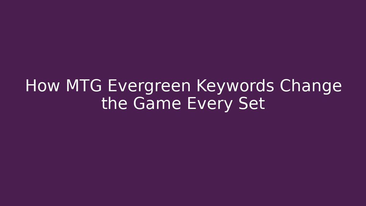 How MTG Evergreen Keywords Change the Game Every Set