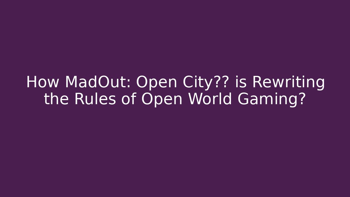 How MadOut: Open City游戏 is Rewriting the Rules of Open World Gaming?