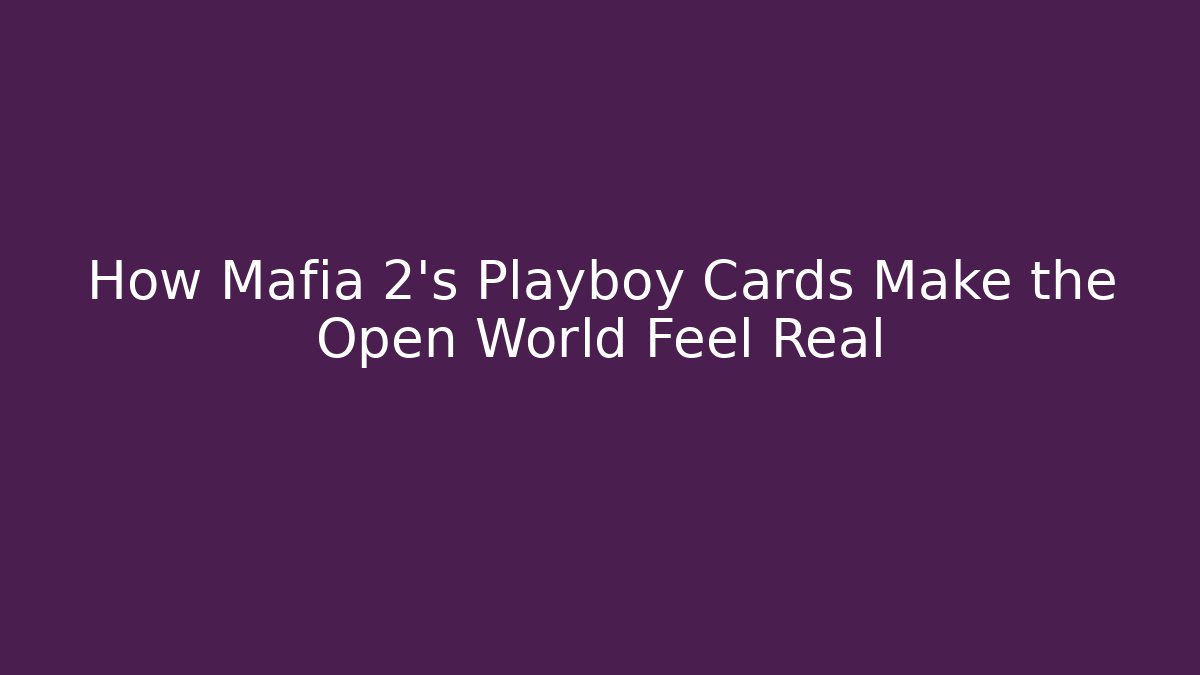 How Mafia 2’s Playboy Cards Make the Open World Feel Real