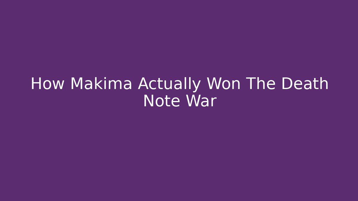 How Makima Actually Won The Death Note War - Critter Realm