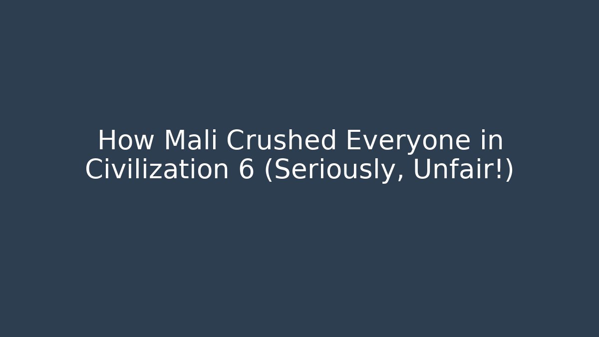 How Mali Crushed Everyone in Civilization 6 (Seriously, Unfair!)