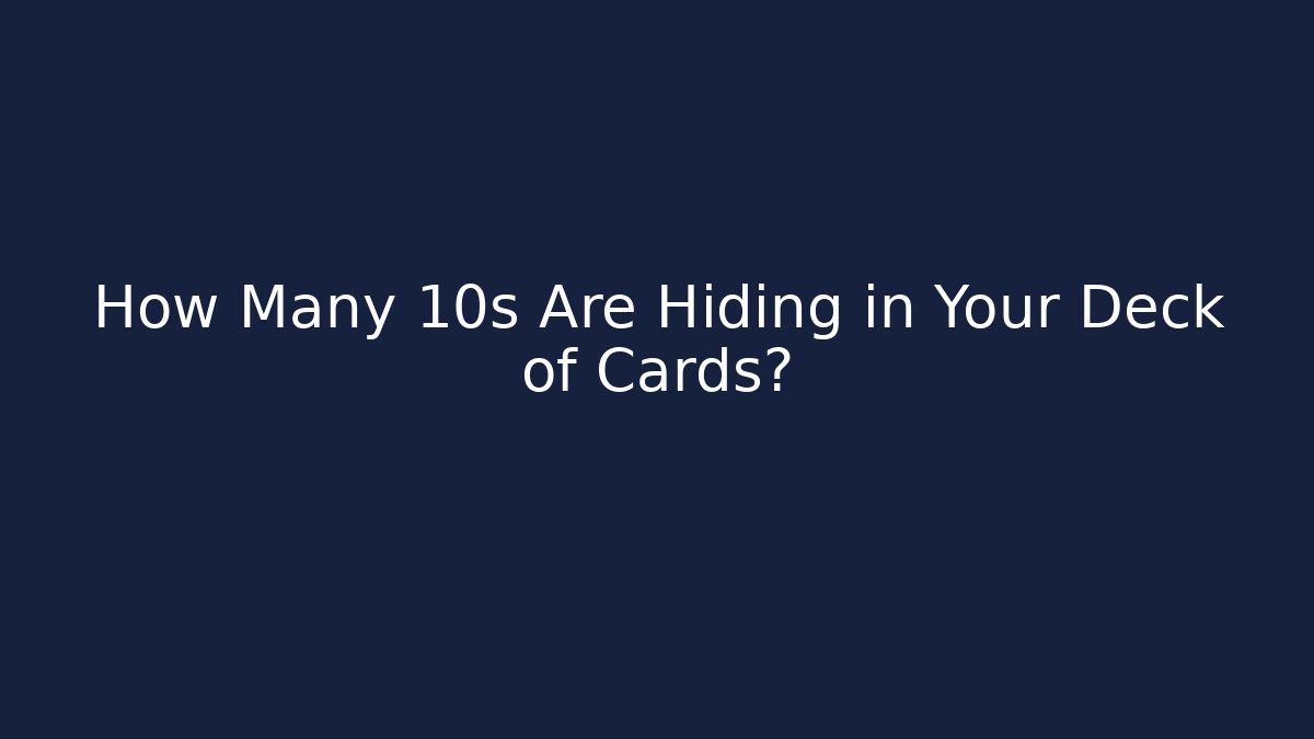 How Many 10s Are Hiding in Your Deck of Cards?